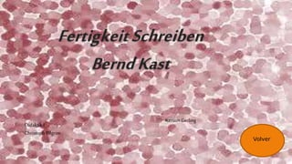 FertigkeitSchreiben
BerndKast
Didaktik I
Christoph Pilgrim
Kerstin Gerling
Volver
 