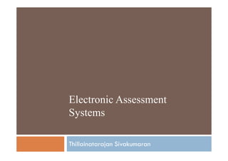 Electronic Assessment
Systems

Thillainatarajan Sivakumaran
 