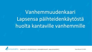 Opastinsilta 7 A, FIN-00520 Helsinki | toimisto@sininauha.fi | www.sininauhaliitto.fi Tarja Hiltunen 9.5.2019
Vanhemmuudenkaari
Lapsensa päihteidenkäytöstä
huolta kantaville vanhemmille
 