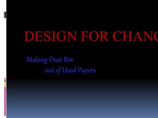 DESIGN FOR CHANGE 
Making Dust Bin 
out of Used Papers 
 