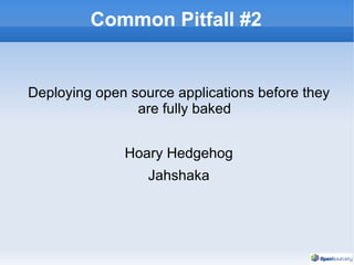 Common Pitfall #2 Deploying open source applications before they are fully baked Hoary Hedgehog Jahshaka 