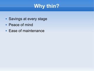 Why thin? Savings at every stage Peace of mind Ease of maintenance 