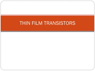 THIN FILM TRANSISTORS 