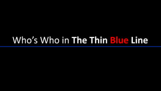 Who’s Who in The Thin Blue Line 
 