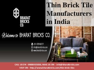 CALL US ON - 09888925830, MAIL US ON - info@bharatbricks.com
VISIT ON - http://www.bharatbricks.com/thin-brick-tiles
Thin Brick Tile
Manufacturers
in India
 