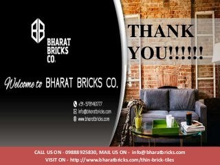 CALL US ON - 09888925830, MAIL US ON - info@bharatbricks.com
VISIT ON - http://www.bharatbricks.com/thin-brick-tiles
THANK...