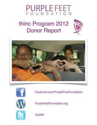 thinc Program 2012
    Donor Report




     Facebook.com/PurpleFeetFoundation



     PurpleFeetFoundation.org



     @pffbff
 