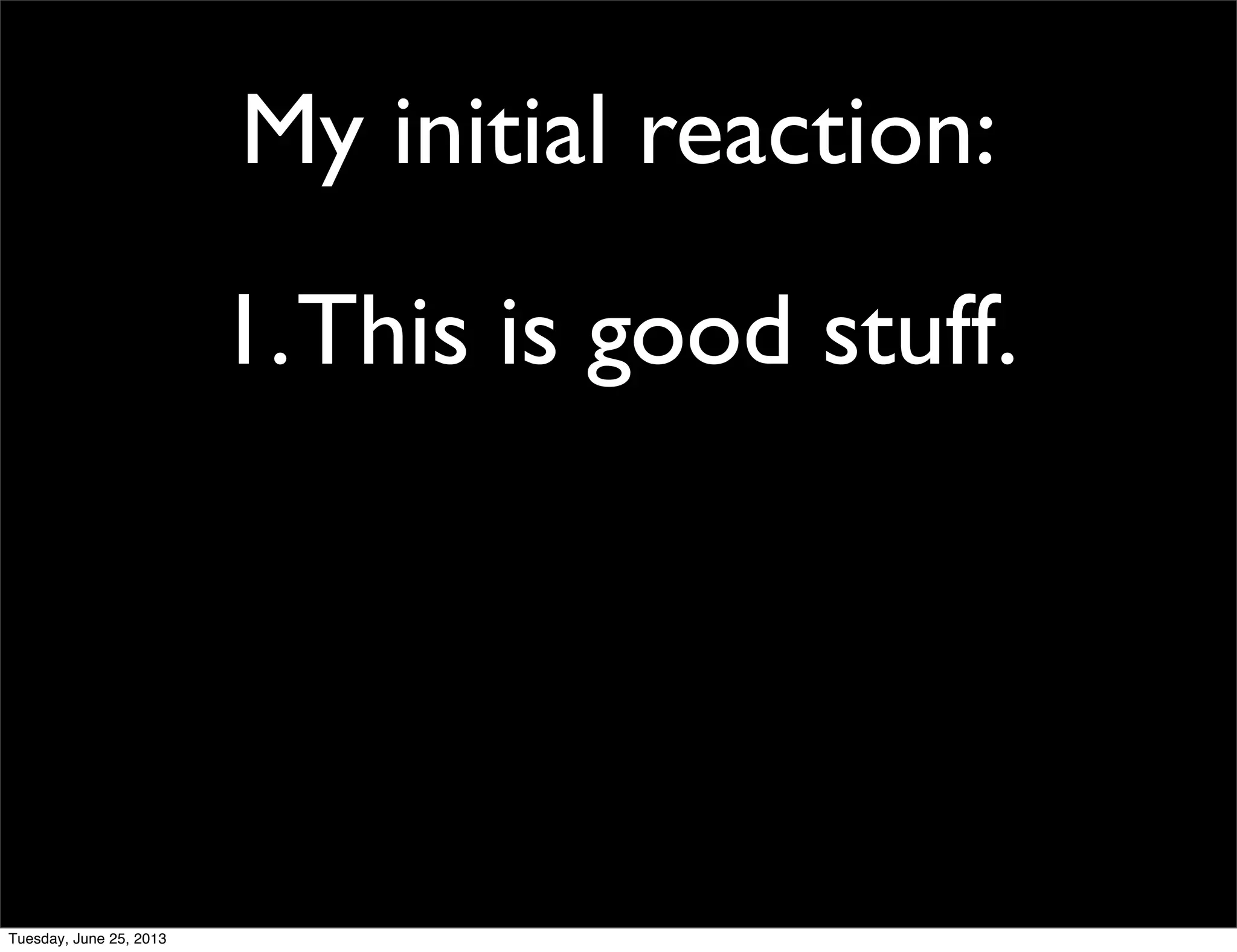 1.This is good stuff.
My initial reaction:
Tuesday, June 25, 2013
 