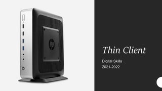 Thin Client
Digital Skills
2021-2022
 