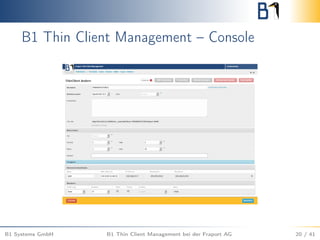 B1 Thin Client Management – Console
B1 Systems GmbH B1 Thin Client Management bei der Fraport AG 20 / 41
 