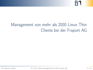 Management von mehr als 2000 Linux Thin
Clients bei der Fraport AG
B1 Systems GmbH B1 Thin Client Management bei der Fraport AG 5 / 41
 