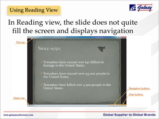 Using Reading View

In Reading view, the slide does not quite
fill the screen and displays navigation
buttons.

 