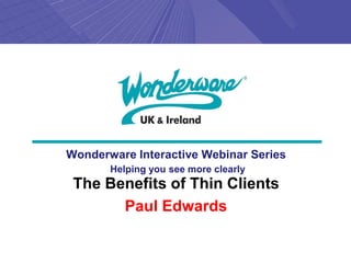 Wonderware Interactive Webinar Series
       Helping you see more clearly
 The Benefits of Thin Clients
       Paul Edwards
 