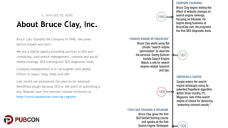 4
#pubcon
About Bruce Clay, Inc.
1. WHY WE’RE HERE
Bruce Clay founded the company in 1996, two years
before Google was bor...