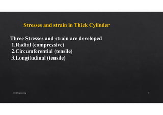 Stresses and strain in Thick Cylinder
Three Stresses and strain are developed
1.Radial (compressive)
2.Circumferential (tensile)
3.Longitudinal (tensile)
Civil Engineering 41
 