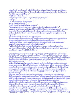 uRefawmfvnf; olYvufuav;udk vSrf;udkifvdkufw,f/ ol [efaqmifyefaqmif½kef;ayr,fY aemufqkH;awmY
cGifYjyKygw,f/ ol½Sufaew,fqdkwmodvdkuf&ovdk uRefawmftajctaeaumif;aewmudkvJ odvdkuf&awmY ...
]] b,fvdkvJ acsm&,f ajzygOD;uGm ...}}
]] udkBuD;uvJ cufygw,f ...}}
]] tajzuvnf;½Sdygw,f acsm&,f ...acsmvufcHvdkuf&ifvG,foGm;rSmyg }}
]] [m uGm ...}}
]] uJ 'gqdk oabmwl&if acgif;ndwfjyaemf ...}}
tJ'geJYyJ olcPpOf;pm;aeNyD;rS .....
]] udkBuD; wu,f acsmudkcspfw,fqdkwm aocsmvm; }}
]] ar;p&mrvdkawmYygbl;uGm ...acsmudkav vGefcJYwJY 4 ESpfwnf;u cspfaewm? uav;rdkYvdkY ...}}
cPaeawmY olYacgif;uav; qwfueJndwfvdkufwmudk jrifvdkuf&awmY uRefawmfaysmfoGm;w,f/ yckH;uav;
udkvSrf;zufvdkufawmY olwGefYueJjzpfoGm;ayr,fY r½kef;bl;/ uRefawmfvJ olUab;rSm yl;uyfxdkifvdkuf&if;
qHyifav;udkoyfwifvdkufw,f/ aemuf yg;uav;udkerf;vdkufawmY aoG;a&mifuav;awG&Jwufvmwmudk
awGU&w,f/
cspfp&maumifrav;udk bmrSrvkyfyJ b,faeEdkifawmYrSmvJ/
wqwfqwfwkefaewJYESKwfcrf;uav;udk uRefawmfzGzGav;erf;vdkufawmY olYwudk,fvkH;yg wkefcgoGm;w,f/
olodyfNyD; pdwfvSKyf½Sm;aew,fqdkwm odvdkuf&awmY rsufESmav;udk armYay;vdkuf&if; ...
]] raMumufygeJY acsm&,f ...udk,f bmrSrvkyfawmYygbl;? udk,ft&rf;aysmfw,f/ b0rSm taysmfqkH;aeYyJ?
acsmeJYudk,f b,fawmYrSrcGJawmYbl;aemf ...udk,fYudkcspfw,faemf ...}}
]] cspfygw,f udk&,f ...'gayrJY b,folrSrodapeJYOD;aemf ...? uJ ararwdkY vdkufvmae&if raumif;bl;?
nrS zkef;qufvdkufawmYr,faemf ...}} qdkNyD; cyfoGufoGufav;jyefqif;oGm;w,f/ olul;cdkif;wJY tacGav;awmif
xm;ypfcJYw,f/ aus;Zl;ygyJ ...pdkif;pdkif;crf;vSKdifa& .../

cspfolawGjzpfvmMuawmYvnf; obm0twdkif; avQmufvnfMu? cspfwif;aESmMueJYaygYAsm/ olYtdrfuvnf;
enf;enf;usyfawmY olvnf;tjyifxGuf&wm cyfcufcufyJ .../ olYtdrfudkyJ oGm;oGm;vnf&if; olYudk uGefysLwm
jyay;csifa,mifaqmifNyD; vlawGtvpfrSm zufxm;vdkuf? cdk;erf;vdkufaygYAsm/ olYnDrav;uvnf; awmf½Smygw,f?
uRefawmfwdkYudk uif;apmifYay;w,f? olYtdrfuawmifajymao; ...rif;nDrvJ rif;oifay;rS uGefysKwmudkydkNyD;
pdwf0ifpm;vmovdkyJwJY .../
cufcJwJYxdef;csKyfrSKawGatmufrSm uRefawmfwdkYESpfa,muf renf;udk xGufayguf½SmcJY&w,f/ ol oifwef;awG
bmawG oGm;wmawmifrS tdrfutBuKdtykdYvkyfay;awmY cGifudkqifvdkYr&bl;/ tJ'DvdkeJY w&ufrSmawmY uHMur®mu
uRefawmfwdkYudk tcGifYta&;ay;vmw,f/ rSwfrSwf&& ...px&ef;[kdw,frSm csefyD,Havmif; vdkufzf½SKd;vkyfwJYaeY?
olu olYoli,fcsif;awGeJY ½SKd;Munfhr,fqdkNyD; tdrfuxGufvmw,f/ olYtdrfuvJ oli,fcsif;awGeJYqdkawmY
vdkufrydkYbJ 'Dwdkif; vTwfvdkufwmaygY/ tJ'Dtcsdeftxd ol½SKd;Munfhr,fqdkwma&m? xGufvkdY&w,fqdkwma&m
uRefawmfrodao;bl;/
jzpfcsifawmY tJ'DaeYu autrf'DrSm tifwmeufoGm;okH;NyD;tjyef aeYcif;bufrSm ae½Sife,fpD'DudkvmNyD;
tacGoGm;0,fjzpfw,f/ tJ'DujyefawmY AdkufqmvmwmeJY wdkusKdz½dkif;cspfuJef;0ifNyD; wa,mufxJyJ qGJvdkufw,f/
tJ'DaeYu ausmfolpdk;eJYawmifawGUao;w,f/ tdrfomxJuae zkef;ajymNyD; ½GJUapmif;½GJUapmif;eJYxGufvmwm? NyD;awmY
uRefawmfYudkrjrifyJ 0ifwdkufoGm;awmY wif;oGm;wmeJY 'DaumifYyckH;udkvSrf;qGJ&if; bmvJnmvJ
qdkNyD;NzJvTwfvdkufw,f/ NyD;rS taygYtyg;oGm;? jyefxGufNyD; pm;p&mawG,l? nmbufjcrf;u pm;yGJtao;wckrSm
xdkifpm;aevdkufw,f/ cP aeawmY rdef;uav;oH qlqlnHnHawGMum;&vdkY wcsufarmYMunfhvdkufawmY
a&mifpkHjc,fxm;wJY aumifrav;wtkyf? tcsif;csif; aemuf&if;ajymif&if; 0ifvmwmudkawGUw,f/
uRefawmfvJ rdef;uav;tkyfqdk&if aMumufwwfawmY at;at;aq;aq;yJ xdkifNyD;pm;aevdkufw,f/ em;xJrSm
qlqlnHnHawGawmY Mum;ae&wkef;yJ ...tJ'DtcsdefrSm uRefawmfYyckH;ay:rSm aEG;ueJ txdtawGUwck&vdkufw,f/
wjznf;jznf;csif;armYMunfhvdkufawmY ...acsmjzpfaew,f/ uRefawmfvJ ajymrjyEdkifatmif 0rf;omoGm;w,f/ olUudk
 