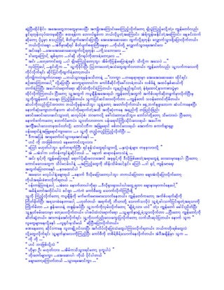 qGJNyD;xdkifcdkif;? tat;awGbmawGrSmay;NyD; tusKd;taMumif;ar;MunfhvdkufawmY ½SKd;yGJMunfhrvdkYwJY/ uRefawmfvnf;
cGif&wkef;vkyfxm;rSqdkNyD;? px&ef;u abmvf½Grf;u b,fvdkylwJYtaMumif;? tJ&fuGef;rEdkifwJYtaMumif;? aeYcif;buf
qdkawmY ydkylrSm ponfjzifY pdwfysufatmifajymNyD; at;at;aq;aq; xGufvkdY&wkef; avQmufoGm;zdkYajymvdkufw,f/
]] b,fvdkvJacsm ...tJ'DrSmqdk&if pdwfysufp&mBuD;aerSm ...udk,fwdkY avQmufoGm;&atmifav }}
]] tif;aemf ...at;at;aq;aq;xGufvdkY&wkef; ...udkYoabmav ...}}
]] 'gawGaMumifY cspf&wm ...'gqdk [dk*½kyfudkxm;cJYawmYav ...}}
]] tif; ...a[YaumifawG ...ig ½SKd;rMunfhawmYbl;? tdrfudkjyefrajymeJYaemf? odvdkYu taoyJ ...}}
]] vkyfMuaygY ...½SifwdkYu ...}} olYudk0dkif;NyD; Mobmay;wJYtoHawGxGufvmw,f/ uRefawmfvnf; olYvufuav;udk
udkifvdkuf&if; qdkifjyifudkxGufcJYawmYw,f/
wdkusKduvJxGufvma&m ...b,foGm;&rSef;rodwmeJY ...]]vmuGm ...wae&m&mrSm at;at;aq;aq; xdkif&if;
pOf;pm;MuwmaygY}} vdkYajymNyD; qmul&mwm0gu aumfzDqdkifudkac:vmcJYw,f/ vpfzfeJY txyfESpfq,fudk
wufcJYMuNyD; tay:vJa&mufa&m qdkifxJudk0ifcJYMuw,f/ vlenf;enf;½Sif;wJY eH&HaxmifYem;upm;yGJrSm
xdkifvdkufMuw,f/ NyD;awmY olYtwGuf uylcsDEdktat;&,f? uRefawmfYtwGuf tufpfy&ufqdkwcGufrSmvdkufNyD;rS
olYudkuRefawmf aocsm Munfhjzpfw,f/ olujyifqifxm;vdkufwm ...uRefawmf o0efawmifwdkrdw,f/
qHyifudkvnf;jyifxm;wm b,fvdkrSef;rodbl;? oleJYawmY tawmfvkdufw,f/ a½SUbufezl;ab;u qHyifuaepNyD;
aemufqkH;ausmbufem;u qHyifudka&mufwJYtxd twdkqkH;uae t½Snfudk wjznf;jznf;
apmif;apmif;av;qif;oGm;wJY qvkyfykHpH? bmauvdkY ac:vJawmYrodbl;/ abmf'gwdkYawmY odrvm;yJ? NyD;awmY
aemufzufuawmY pwufyfauyJ/ ol0wfvmwmu yef;a&mifBuKd;okdif;av;&,f? tay:u
tusÐtyg;av;wckxyf0wfvdkY? abmif;bDu tjzLa&mif zpfwifav;&,f? atmufu puufcsm½SL;
yef;a&mifeJYtjzLa&mifusm;av; .../ olYudk wnfhwnfhMunfhvdkufNyD; ...
]] 'Dutjyef tm½Sawmf0ifoGm;&atmifaemf ...}}
]] [if udk bmjzpfwmvJ aeraumif;bl;vm; }}
]] aMomf r[kwfygbl;? ½kwfw&ufBuD; &ifckefoHawG&yfoGm;vdkY ...ESvkH;eJYrsm; wckckvm;vdkY }}
]] tJ ...tJ'gu ywf0ef;usifeJYqdkifw,f ...}} aemuf q&m0efavoHeJY ...
]] tif; ½SifYudk uRefrajym&&if a&m*gydkqdk;rvmatmif tck½SifYudk 'DvdkjzpfapwJYt&mawGeJY a0;a0;rSmaeyg? NyD;awmY
aumifrav;awGu odyfrirf;ygeJY ...tMunfhawGudk xdef;odrf;aygY½Sif/ aMomf ...'g ½SifY usef;rma&;
twGufajymwmaemf ...em;axmifyg }}
]] trav; rvkyfygeJYacsm&,f ...aemuf 'DvdkrajymawmYygbl;? wu,fajymwm acsmtJvdkajymvdkufawmY
udk,ft&rf;cHpm;vdkuf&w,f ...}}
]] yef;uefjym;eJYaygY ...tJav aemufwmygudk&m ...'Dvdk½Sm;½Sm;yg;yg;awGU&wm acsmem;rSmuyfaeaygY}}
]] trdefYawmftwdkif;ygyJ cifAsm ...uJuJ aumfzDawG aomufvdkufMuOD;pdkY }}
olYudk MunfhvdkufawmY uylcsDEdkudk rufrufarmarmaomufaew,f/ uRefawmfuawmY tufpfy&ufqdkudk
BudwfrSdwfNyD; t&omcHaewmaygY ...[kwfw,f? t&ufwdkY bD,mwdkY aomufovdkyJ olY&JUcg;oufjyif;½SwJYt&omudk
BuKdufrdwm .../ ZGef;av;eJY wZGef;cyfNyD; olYbufudkvSrf;vdkufawmY ]]csKd&JUvm; [if}} wJY/ uRefawmf acgif;ndwfNyD;
olYESKwfcrf;av;rSm awYay;vdkufw,f/ yg;pyfxJvJa&mufa&m ...olYrsufESm½SKHUrJYoGm;vdkufwm ...NyD;awmY uRefawmfYudk
qdwfqGJw,f/ tm;ueJatmfvdkuf&if; olYudkvufnSKd;av;auG;jyvkdufawmY vufoD;qkyfjyw,f/ aemuf olu ]]
vlawGrsm;aevdkYaemf ...vl½Sif;rSodr,f }} qdkNyD;ajymvdkufw,f/
cPaeawmY qdkif0uae vlwcsKdU0ifvmNyD; t*FvdyfvdkajymoHawGygMum;vdkuf&w,f/ b,fuwdk;&pfawGvJ
vdkYawG;vdkuf&if; olYrsufESmav;udkMunfhNyD; aumfzDudk wpdrfYpdrfYaomufaevdkufw,f/ tJ'DtcsdefrSm olu ...
]] udk udk ...}}
]] [if bmjzpfvdkYvJ }}
]] [dkrSm OD; r[kwfvm; ...tdrfuodoGm;&ifawmY 'ku©ygyJ }}
]] bdk;awmfrsm;uGm ...at;aq;yg? udk,f ydkifygw,f }}
]] acsmawmYaMumufw,f ...oGm;&atmifuGm ...}}
 