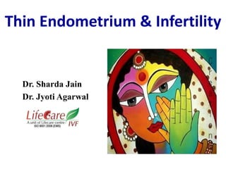 Thin Endometrium & Infertility
Dr. Sharda Jain
Dr. Jyoti Agarwal
 