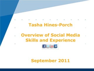 Tasha Hines-Porch Overview of Social Media Skills and Experience September 2011 