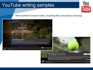 YouTube writing samples Write content for brand videos, including titles, descriptions and tags. 