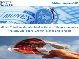 Published : November 2015
Global Thin Film Material Market Research Report - Industry
Analysis, Size, Share, Growth, Trends and Forecast
 