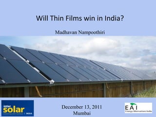 Will Thin Films win in India?
      Madhavan Nampoothiri




        December 13, 2011
            Mumbai
 