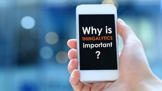 Why is
THINGALYTICS
important
?
 