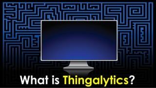 What is Thingalytics?
 