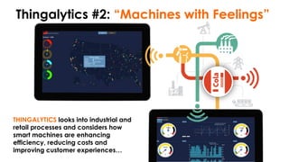 Thingalytics #2: “Machines with Feelings”
THINGALYTICS looks into industrial and
retail processes and considers how
smart machines are enhancing
efficiency, reducing costs and
improving customer experiences…
 