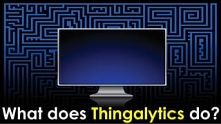 What does Thingalytics do?
 