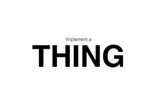 THING
Implement a
 