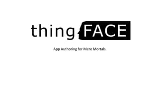App Authoring for Mere Mortals
 