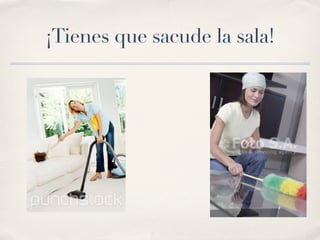 ¡Tienes que sacude la sala!
 