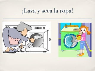 ¡Lava y seca la ropa!
 