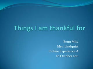 Benn Mitz
     Mrs. Lindquist
Online Experience A
    26 October 2011
 