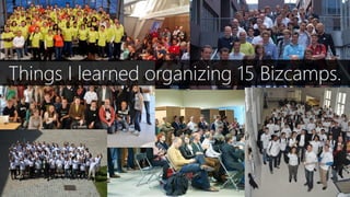 Things I learned organizing 15 Bizcamps.
 
