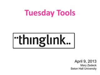 Tuesday Tools




              April 9, 2013
                  Mary Zedeck
           Seton Hall University
 