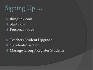 Signing Up …
thinglink.com
Start now!
Personal – Free
Teacher/Student Upgrade
“Students” section
Manage Group/Register Students