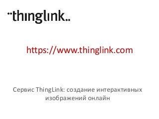 https://www.thinglink.com
Сервис ThingLink: создание интерактивных
изображений онлайн
 
