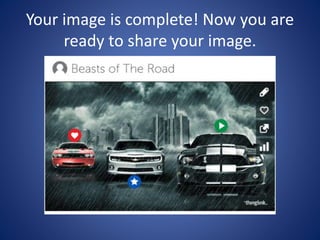 Your image is complete! Now you are
ready to share your image.
 