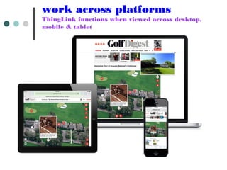 work across platforms
ThingLink functions when viewed across desktop,
mobile & tablet
 