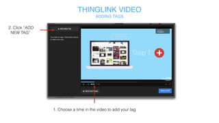 THINGLINK VIDEO
UPLOADING VIDEOS
Click “CREATE” on the top bar
Enter the URL of the video
you want to tag and click
“TAG THIS MEDIA”
Or upload from hard drive
 