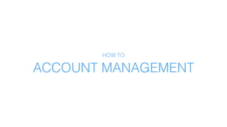 ACCOUNT MANAGEMENT
HOW TO
 