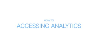 ACCESSING ANALYTICS
HOW TO
 