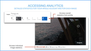 ACCESSING ANALYTICS
DETAILED STATISTICS FOR YOUR WHOLE ACCOUNT AND FOR EACH IMAGE
Access individual
image statistics
Access overall
statistics from profile
 