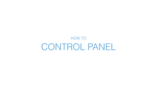 CONTROL PANEL
HOW TO
 