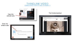 THINGLINK VIDEO
EMBEDDING VIDEOS AND CHANNELS
Copy the
embed code
Enter the
embed code
The finished product
 