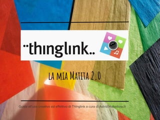 la mia Matita 2.0
1
Guida all’uso creativo ed effettivo di Thinglink a cura di Astrid Hulsebosch
 