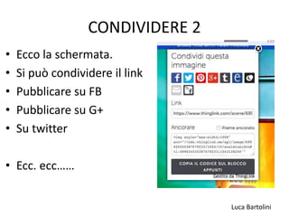 Luca Bartolini
CONDIVIDERE 2
• Ecco la schermata.
• Si può condividere il link
• Pubblicare su FB
• Pubblicare su G+
• Su twitter
• Ecc. ecc……
 