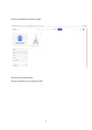 9
Andhere we addedto our mediaanimage:
Nowitstime to uploada video:
Clickon create thenclickon importfromURL:
 